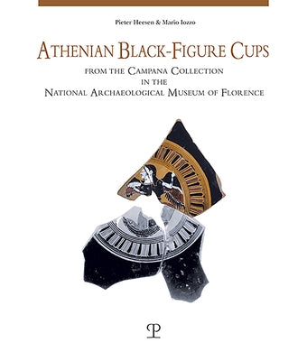Athenian Black-Figure Cups from the Campana Collection in the National Archaeological Museum of Florence by Heesen, Pieter
