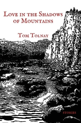 Love in the Shadows of Mountains: 19 Adirondack Episodes by Tolnay, Tom