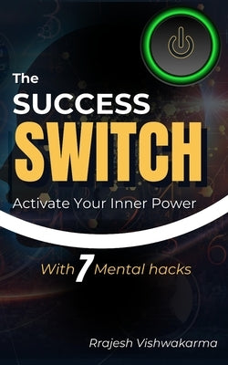 The Success Switch: Activate your Inner Power with 7 Mental Hacks by Vishwakarma, Rrajesh