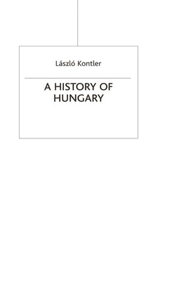 A History of Hungary: Millennium in Central Europe by Kontler, László