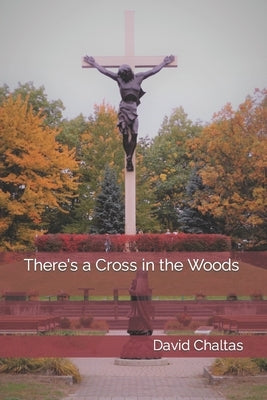 There's a Cross in the Woods by Chaltas, David