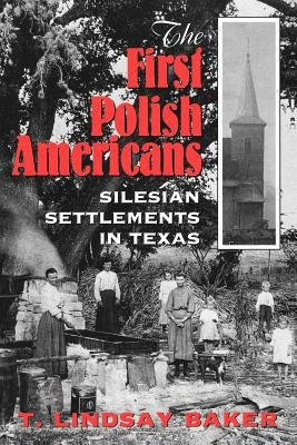 The First Polish Americans: Silesian Settlements in Texas by Baker, T. Lindsay
