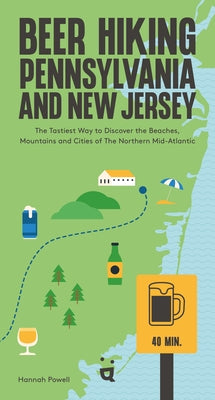 Beer Hiking Pennsylvania and New Jersey: The Tastiest Way to Discover the Beaches, Mountains and Cities of the Northern Mid-Atlantic by Powell, Hannah