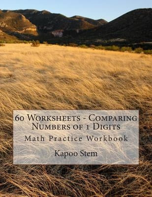60 Worksheets - Comparing Numbers of 1 Digits: Math Practice Workbook by Stem, Kapoo