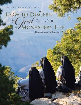 How to Discern If God Calls You to Monastery Life: Wonders of Praying the Holy Rosary by de Guzman Gutierrez, Juanita