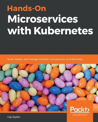 Hands-On Microservices with Kubernetes by Sayfan, Gigi