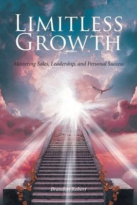 Limitless Growth: Mastering Sales, Leadership, and Personal Success by Robert, Brandon