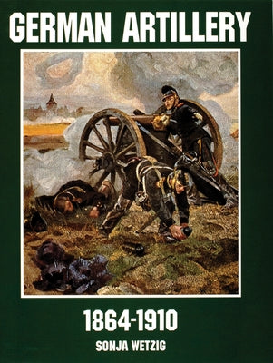 German Artillery 1864-1910 by Wetzig, Sonja