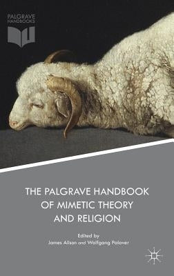 The Palgrave Handbook of Mimetic Theory and Religion by Alison, James