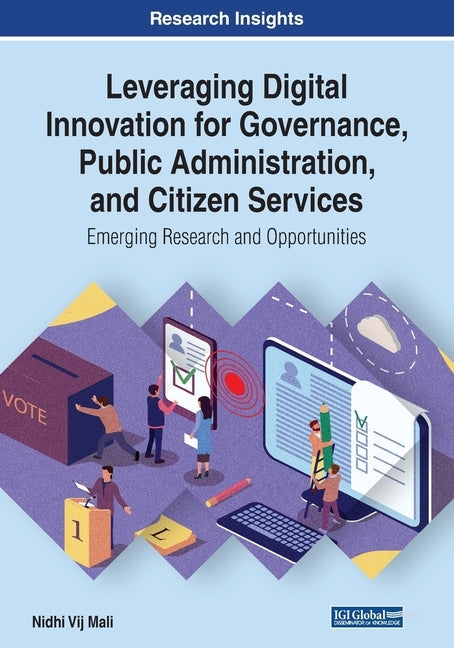 Leveraging Digital Innovation for Governance, Public Administration, and Citizen Services: Emerging Research and Opportunities by Vij Mali, Nidhi