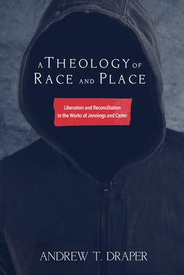A Theology of Race and Place by Draper, Andrew T.