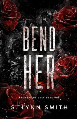 Bend Her: The Deviant Duet Book One by Smith, S. Lynn