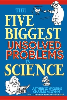 The Five Biggest Unsolved Problems in Science by Wiggins, Arthur W.