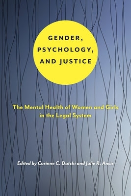 Gender, Psychology, and Justice: The Mental Health of Women and Girls in the Legal System by Datchi, Corinne C.
