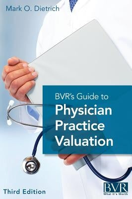 Bvr's Guide to Physician Practice Valuation, Third Edition by Dietrich, Mark