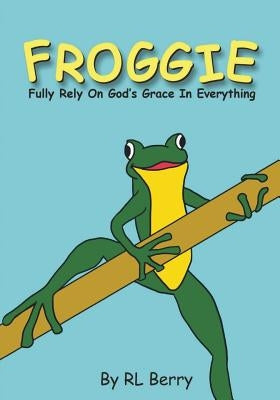 Froggie: Fully Rely On God's Grace In Everything by Berry, R. L.