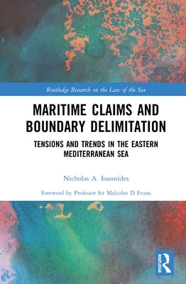 Maritime Claims and Boundary Delimitation: Tensions and Trends in the Eastern Mediterranean Sea by Ioannides, Nicholas A.