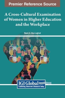 A Cross-Cultural Examination of Women in Higher Education and the Workplace by Abu-Lughod, Reem A.