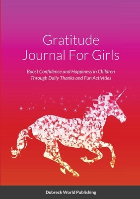 Gratitude Journal For Girls: Boost Confidence and Happiness in Children Through Daily Thanks and Fun Activities by World Publishing, Dubreck