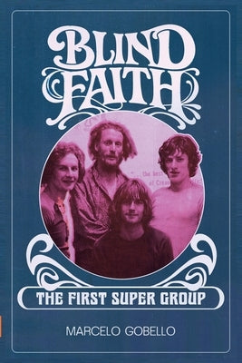 BLIND FAITH - The First Supergroup by Gobello, Marcelo