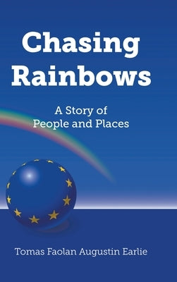 Chasing Rainbows: A Story of People and Places by Earlie, Tomas Faolan Augustin