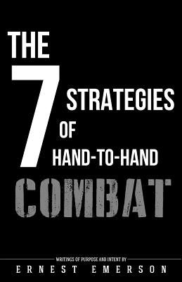 The Seven Strategies of Hand to Hand Combat: Surviving in the Arena of Life and Death by Emerson, Ernest
