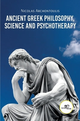 Ancient Greek Philosophy, Science and Psychotherapy by Archontoulis, Nicolas