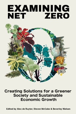 Examining Net Zero: Creating Solutions for a Greener Society and Sustainable Economic Growth by de Ruyter, Alex