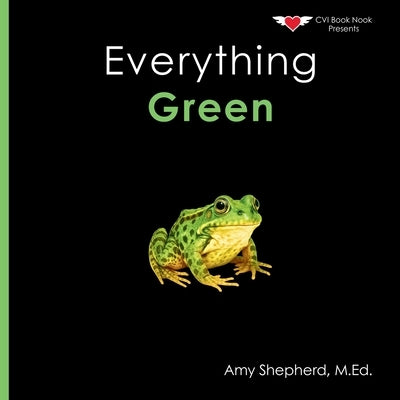 Everything Green: A joyful real-image concept book designed for every learner by Shepherd, M. Ed Amy