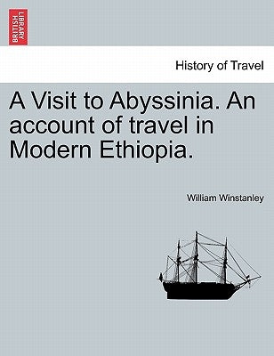 A Visit to Abyssinia. an Account of Travel in Modern Ethiopia. by Winstanley, William