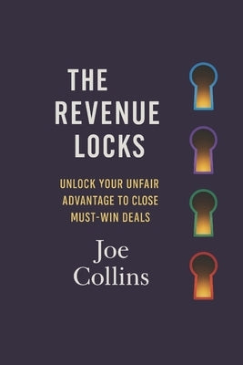 The Revenue Locks: Unlock Your Unfair Advantage to Close Must-Win Deals by Collins, Joe