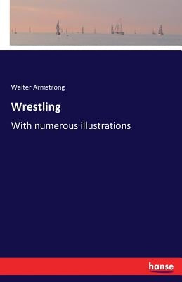 Wrestling: With numerous illustrations by Armstrong, Walter