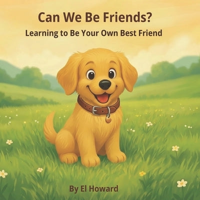 Can We Be Friends?: Learning to Be Your Own Best Friend by Howard, El