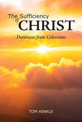 The Sufficiency of Christ: Devotions from Colossians by Hinkle, Tom