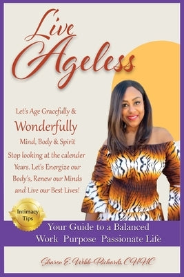 Live Ageless: Your Guide to Living an Ageless Lifestyle by Webb-Richards Chhc, Sharon E.