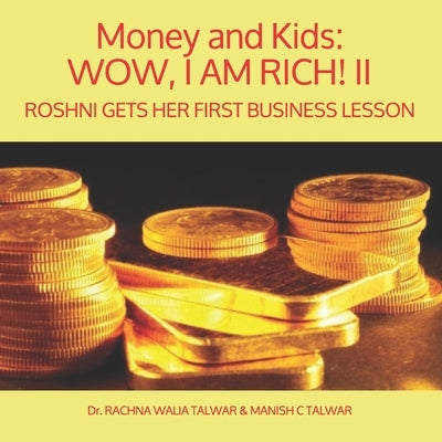 Money and Kids: WOW, I AM RICH! II: Roshni gets her first business lesson by Talwar, Manish C.