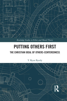Putting Others First: The Christian Ideal of Others-Centeredness by Byerly, T. Ryan