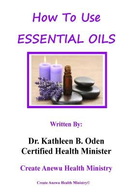 How To Use Essential Oils by Oden, Kathleen B.