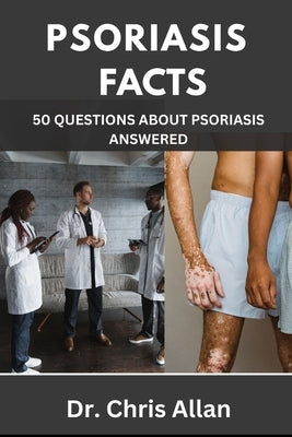 Psoriasis Facts: 50 Questions about Psoriasis Answered. by Allan, Chris