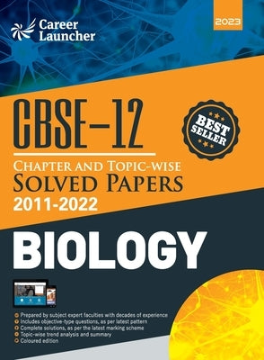 CBSE Class XII: Chapter and Topic-wise Solved Papers 2011-2022: Biology (All Sets - Delhi & All India)by Career Launcher by Career Launcher