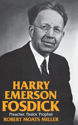 Harry Emerson Fosdick: Preacher, Pastor, Prophet by Miller, Robert Moats