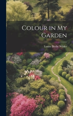 Colour in my Garden by Wilder, Louise Beebe
