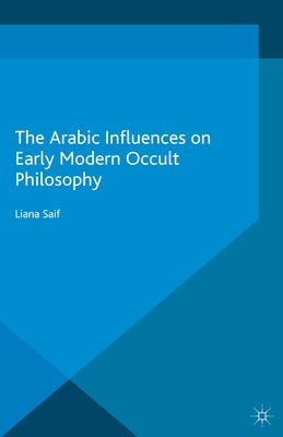 The Arabic Influences on Early Modern Occult Philosophy by Saif, Liana