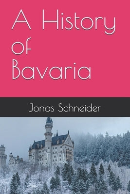 A History of Bavaria by Schneider, Jonas