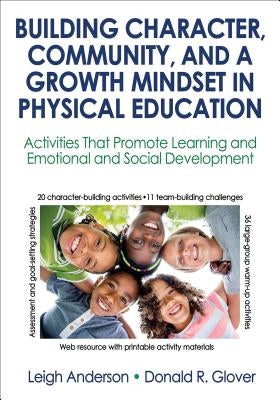 Building Character, Community, and a Growth Mindset in Physical Education: Activities That Promote Learning and Emotional and Social Development by Anderson, Leigh