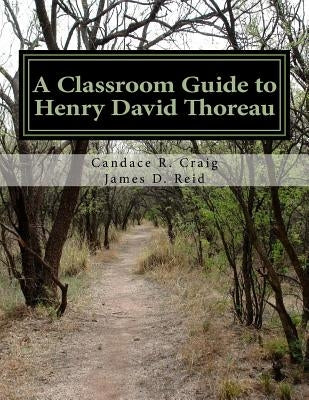 A Classroom Guide to Henry David Thoreau: Walden & Resistance to Civil Government by Reid, James D.