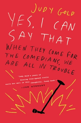 Yes, I Can Say That: When They Come for the Comedians, We Are All in Trouble by Gold, Judy