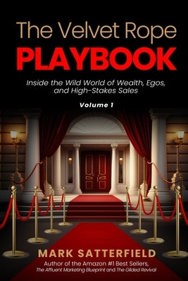 The Velvet Rope Playbook: Inside the Wild World of Wealth, Egos, and High-Stakes Sales by Satterfield, Mark