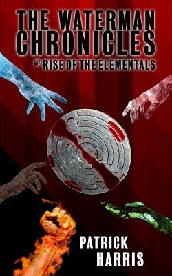 The Waterman Chronicles: Rise of the Elementals by Harris, Patrick