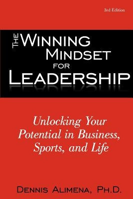 The Winning Mindset for Leadership: Unlocking Your Potential in Business, Sports, and Life by Alimena, Dennis